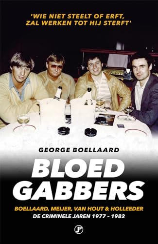 Bloedgabbers: Boellaard, Meijer, Van Hout & Holleeder : de criminele jaren 1977 - 1982 (True Crime)
