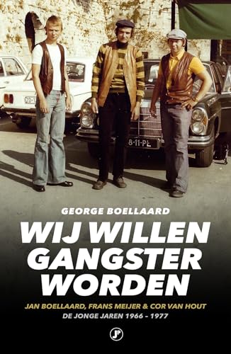Wij willen gangster worden: Jan Boellaard, Frans Meijer & Cor Van Hout : de jonge jaren 1966 - 1977 (True Crime)