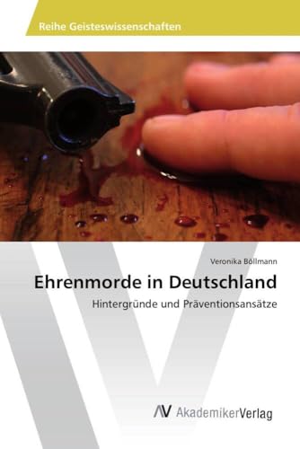 Ehrenmorde in Deutschland: Hintergründe und Präventionsansätze von AV Akademikerverlag