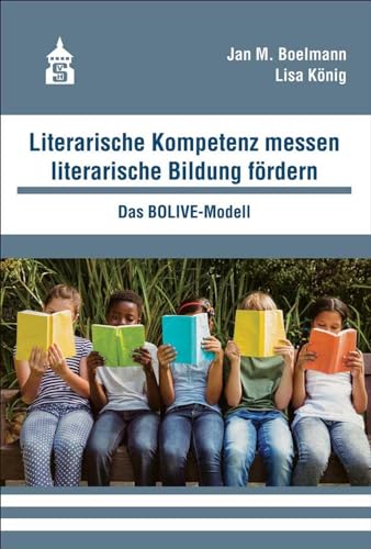 Literarische Kompetenz messen, literarische Bildung fördern: Das BOLIVE-Modell (Empirische Forschung in der Deutschdidaktik)