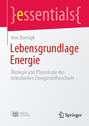 Lebensgrundlage Energie: Ökologie und Physiologie des mikrobiellen Energiestoffwechsels (essentials) von Springer