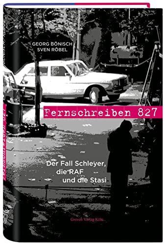 Fernschreiben 827: Der Fall Schleyer, die RAF und die Stasi von Greven Verlag