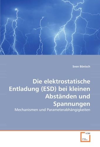 Die elektrostatische Entladung (ESD) bei kleinen Abständen und Spannungen: Mechanismen und Parameterabhängigkeiten von VDM Verlag Dr. Müller