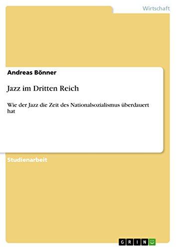 Jazz im Dritten Reich: Wie der Jazz die Zeit des Nationalsozialismus überdauert hat von GRIN Verlag