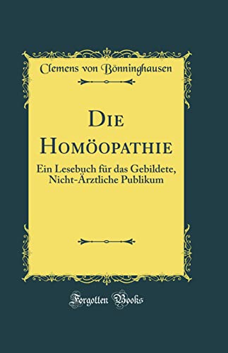Die Homöopathie: Ein Lesebuch für das Gebildete, Nicht-Ärztliche Publikum (Classic Reprint)