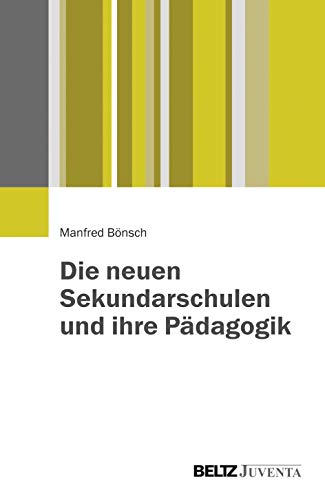Die neuen Sekundarschulen und ihre Pädagogik: Grundstrukturen und Gestaltungsideen von Juventa Verlag ein Imprint der Julius Beltz GmbH & Co. KG