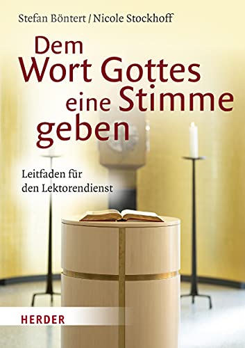 Dem Wort Gottes eine Stimme geben: Leitfaden für den Lektorendienst von Herder Verlag GmbH