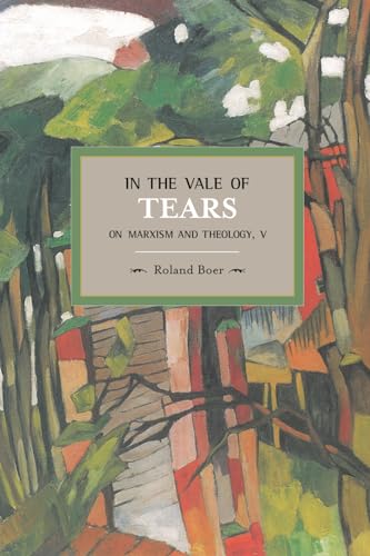In the Vale of Tears: On Marxism and Theology, V (Historical Materialism, Band 52)