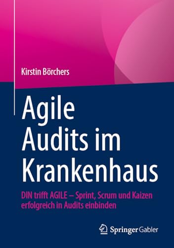 Agile Audits im Krankenhaus: DIN trifft AGILE - Sprint, Scrum und Kaizen erfolgreich in Audits einbinden Agile Audits im Krankenhaus: DIN trifft AGILE - Sprint, Scrum und Kaizen erfolgreich in Audits einbinden