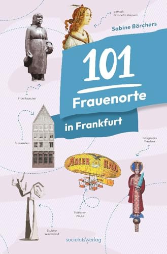 101 Frauenorte in Frankfurt: Frauenorte und -institutionen aus Geschichte, Wissenschaft, Szene und vielem mehr 101 Frauenorte in Frankfurt: Frauenorte und -institutionen aus Geschichte, Wissenschaft, Szene und vielem mehr