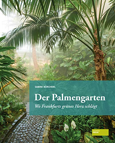 Der Palmengarten: Wo Frankfurts grünes Herz schlägt von Societäts-Verlag