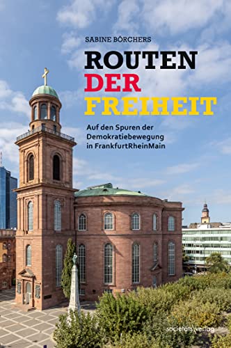 Routen der Freiheit: Auf den Spuren der Demokratiebewegung in Frankfurt/Rhein-Main Routen der Freiheit: Auf den Spuren der Demokratiebewegung in Frankfurt/Rhein-Main
