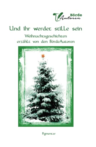 Und ihr werdet stille sein: Weihnachtsgeschichten erzählt von den BördeAutoren von Pigmentar GmbH