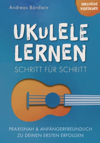 Ukulele lernen – Schritt für Schritt: Praxisnah und anfängerfreundlich zu deinen ersten Erfolgen Ukulele lernen – Schritt für Schritt: Praxisnah und anfängerfreundlich zu deinen ersten Erfolgen