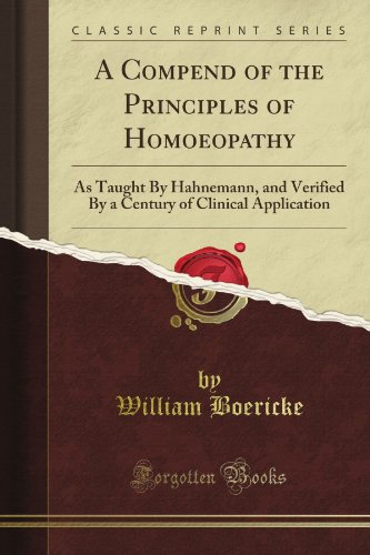 A Compend of the Principles of Homoeopathy: As Taught By Hahnemann, and Verified By a Century of Clinical Application (Classic Reprint)