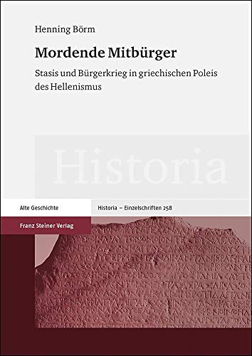 Mordende Mitbürger: Stasis und Bürgerkrieg in griechischen Poleis des Hellenismus (Historia-Einzelschriften)