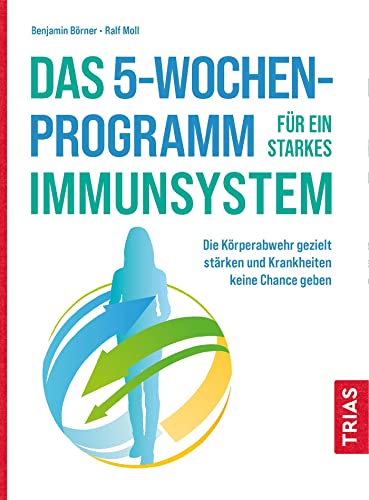 Das 5-Wochen-Programm für ein starkes Immunsystem: Die Körperabwehr gezielt stärken und Krankheiten keine Chance geben von Trias
