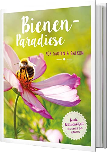 Bienenparadiese für Garten & Balkon: Bunte Blütenvielfalt für Bienen und Hummeln