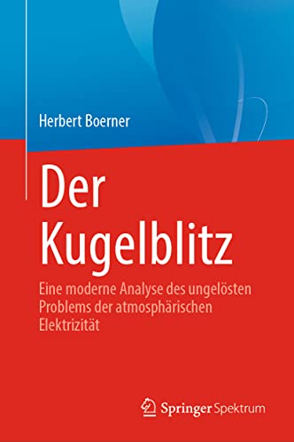 Der Kugelblitz: Eine moderne Analyse des ungelösten Problems der atmosphärischen Elektrizität von Springer Spektrum