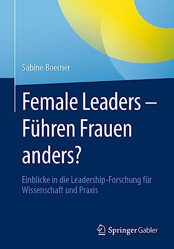 Female Leaders - Führen Frauen anders?: Einblicke in die Leadership-Forschung für Wissenschaft und Praxis von Springer Gabler