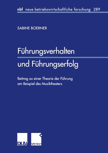 Führungsverhalten und Führungserfolg: Beitrag zu einer Theorie der Führung am Beispiel des Musiktheaters (neue betriebswirtschaftliche forschung (nbf), 289, Band 289)