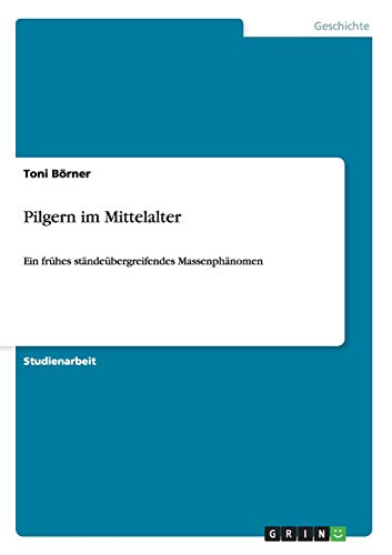Pilgern im Mittelalter: Ein frühes ständeübergreifendes Massenphänomen