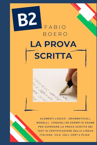 La prova scritta negli esami di lingua italiana B2: Elementi e strutture logico grammaticali per superare la prova scritta negli esami di ... (Test ed esami della lingua italiana, Band 7) von Independently published