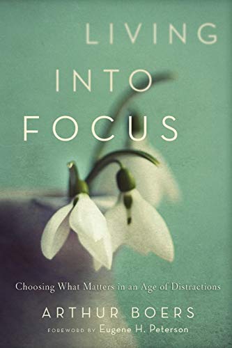 Living into Focus: Choosing What Matters In An Age Of Distractions