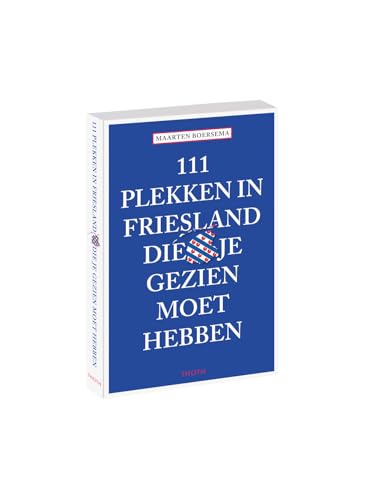 111 plekken in friesland die je gezien moet hebben (111 plekken-serie) von Thoth, Uitgeverij