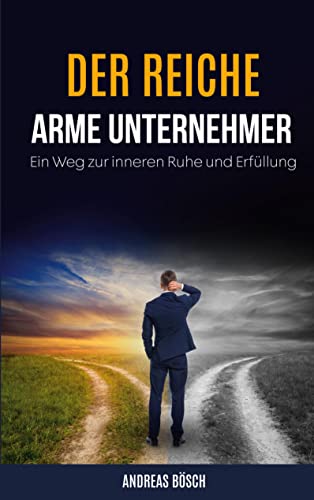 Der reiche, arme Unternehmer!: Ein Weg zur inneren Ruhe und Erfüllung von Book on Demand