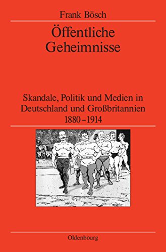 Öffentliche Geheimnisse: Skandale, Politik und Medien in Deutschland und Großbritannien 1880-1914 (Veröffentlichungen des Deutschen Historischen ... Historical Institute London, 65, Band 65)