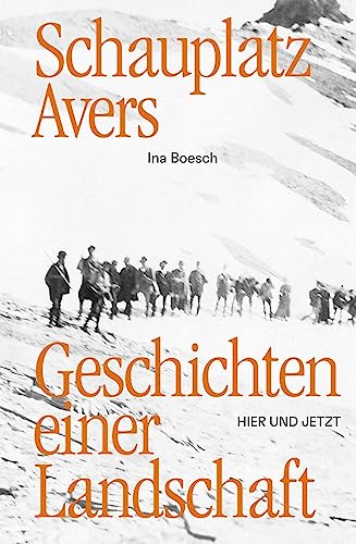 Schauplatz Avers: Geschichten einer Landschaft