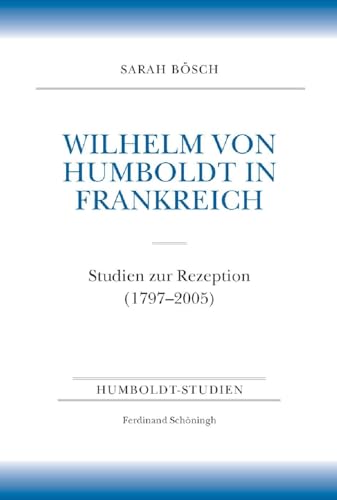 Wilhelm von Humboldt in Frankreich. Studien zur Rezeption (1797-2005) (Humboldt-Studien) von Schoeningh Ferdinand GmbH