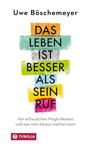 Das Leben ist besser als sein Ruf: Von erfreulichen Möglichkeiten und was man daraus machen kann von TYROLIA Gesellschaft m. b. H.