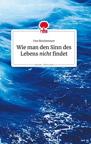 Wie man den Sinn des Lebens nicht findet. Life is a story - story.one (the library of life - story.one)