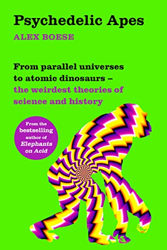 Psychedelic Apes: From parallel universes to atomic dinosaurs – the weirdest theories of science and history von Pan