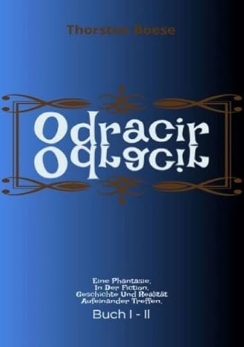 Odracir: Eine Phantasie, in der Fiction, Geschichte und Realität aufeinander treffen. von epubli