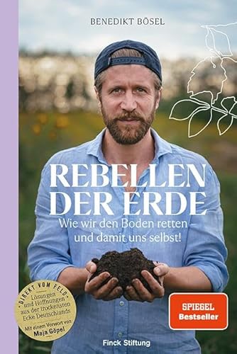 Rebellen der Erde: Wie wir den Boden retten – und damit uns selbst! – Mit einem Vorwort von Maja Göpel von Finck Stiftung