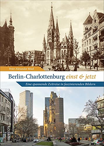 Bildband: Berlin-Charlottenburg einst und jetzt: 60 faszinierende Bildpaare dokumentieren eindrucksvoll den Wandel des Ortsteils. (Sutton Zeitsprünge)