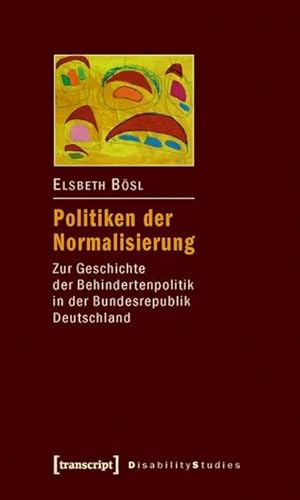 Politiken der Normalisierung: Zur Geschichte der Behindertenpolitik in der Bundesrepublik Deutschland (Disability Studies. Körper - Macht - Differenz)
