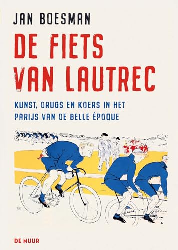 De fiets van Lautrec: Kunst, drugs en koers in het Parijs van de Belle époque von De Muur