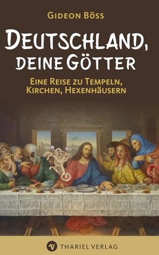 Deutschland, deine Götter: Eine Reise zu Kirchen, Tempeln, Hexenhäusern von Thariel Verlag
