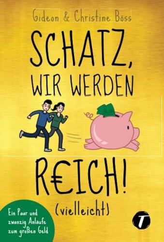 Schatz, wir werden reich! (vielleicht) - Ein Paar und zwanzig Anläufe zum großen Geld