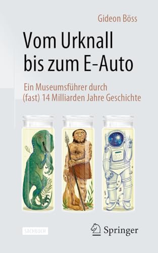 Vom Urknall bis zum E-Auto: Ein Museumsführer durch (fast) 14 Milliarden Jahre Geschichte von Springer