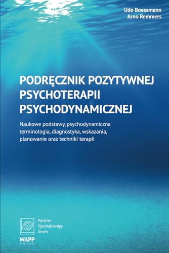Podręcznik Pozytywnej Psychoterapii Psychodynamicznej: Naukowe podstawy, psychodynamiczna terminologia, diagnostyka, wskazania, planowanie oraz techniki terapii (Positive Psychotherapy Series) von WAPP Press