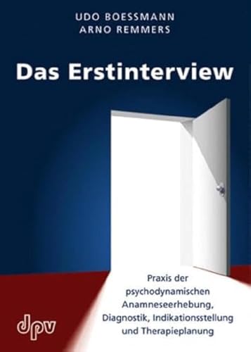 Das Erstinterview: Praxis der psychodynamischen Anamneseerhebung, Praxis der psychodynamischen Anamneseerhebung, Diagnostik, Indikationsstellung und Therapieplanung Das Erstinterview: Praxis der psychodynamischen Anamneseerhebung, Praxis der psychodynamischen Anamneseerhebung, Diagnostik, Indikationsstellung und Therapieplanung