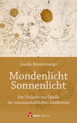 Mondenlicht – Sonnenlicht: Die Umkehr zur Quelle der wissenschaftlichen Denkweise von Info 3 Verlag