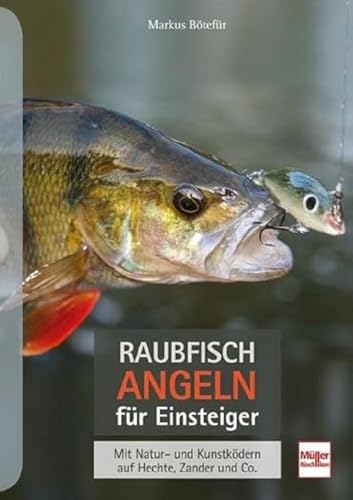 Raubfischangeln für Einsteiger: Mit Natur- und Kunstködern auf Hechte, Zander und Co. Raubfischangeln für Einsteiger: Mit Natur- und Kunstködern auf Hechte, Zander und Co.