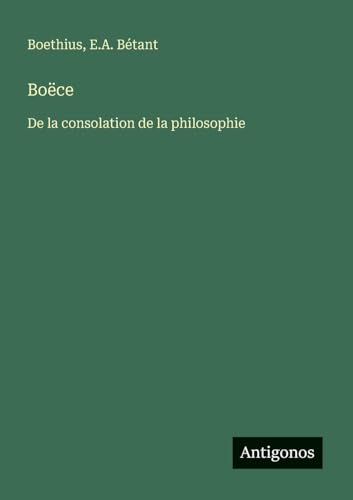 Boëce: De la consolation de la philosophie Boëce: De la consolation de la philosophie von Antigonos Verlag