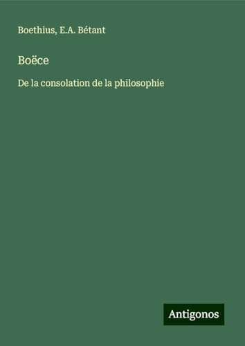 Boëce: De la consolation de la philosophie Boëce: De la consolation de la philosophie von Antigonos Verlag